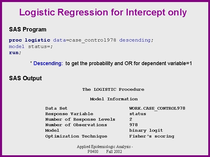 Logistic Regression for Intercept only SAS Program proc logistic data=case_control 978 descending; model status=;