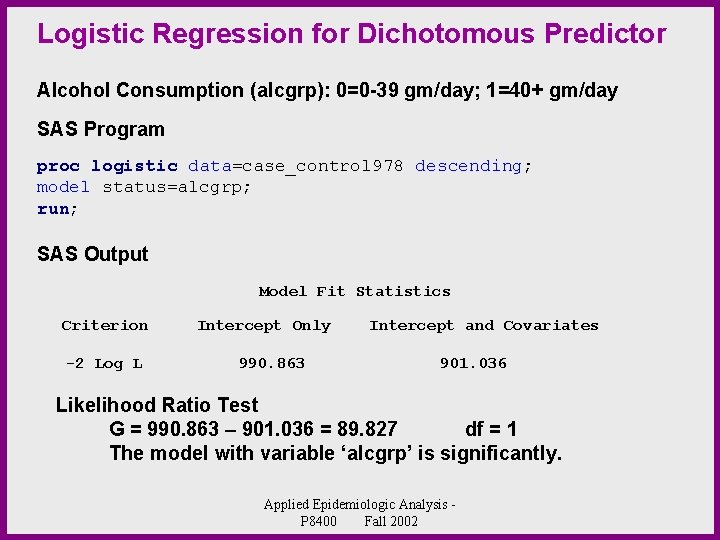 Logistic Regression for Dichotomous Predictor Alcohol Consumption (alcgrp): 0=0 -39 gm/day; 1=40+ gm/day SAS