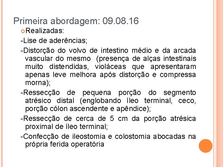 Primeira abordagem: 09. 08. 16 Realizadas: -Lise de aderências; -Distorção do volvo de intestino