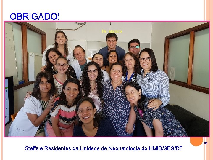 OBRIGADO! Dr. Marcos S 8 Staffs e Residentes da Unidade de Neonatologia do HMIB/SES/DF
