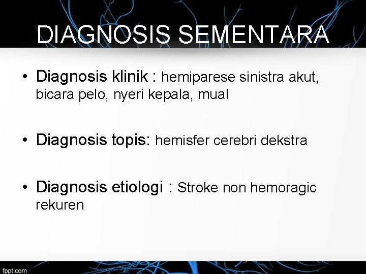 DIAGNOSIS SEMENTARA • Diagnosis klinik : hemiparese sinistra akut, bicara pelo, nyeri kepala, mual