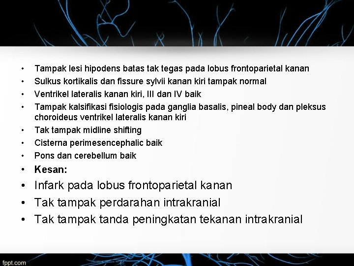  • • Tampak lesi hipodens batas tak tegas pada lobus frontoparietal kanan Sulkus