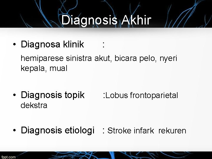 Diagnosis Akhir • Diagnosa klinik : hemiparese sinistra akut, bicara pelo, nyeri kepala, mual