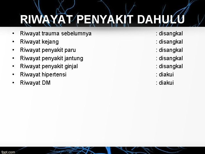 RIWAYAT PENYAKIT DAHULU • • Riwayat trauma sebelumnya Riwayat kejang Riwayat penyakit paru Riwayat