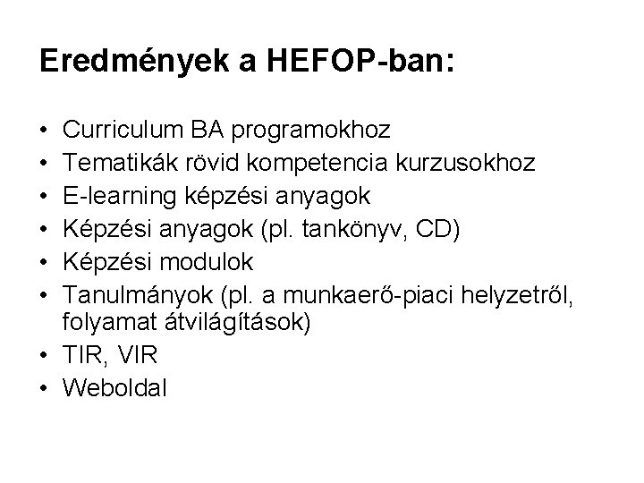 Eredmények a HEFOP-ban: • • • Curriculum BA programokhoz Tematikák rövid kompetencia kurzusokhoz E-learning