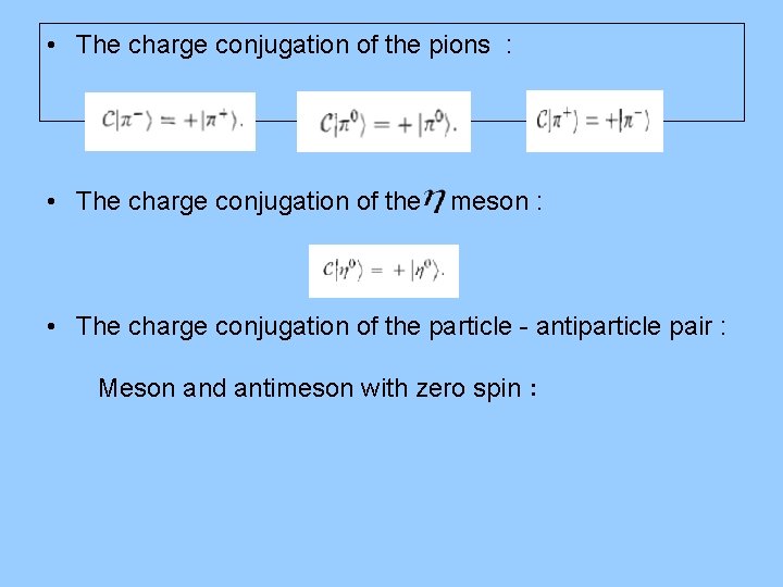  • The charge conjugation of the pions : • The charge conjugation of