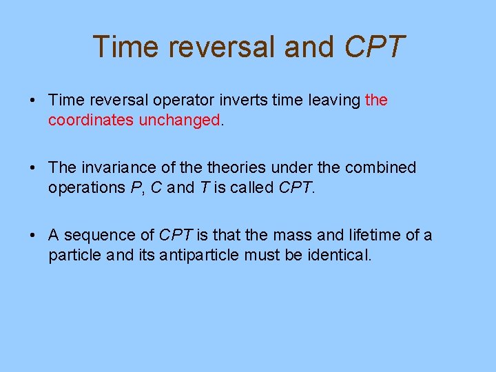 Time reversal and CPT • Time reversal operator inverts time leaving the coordinates unchanged.