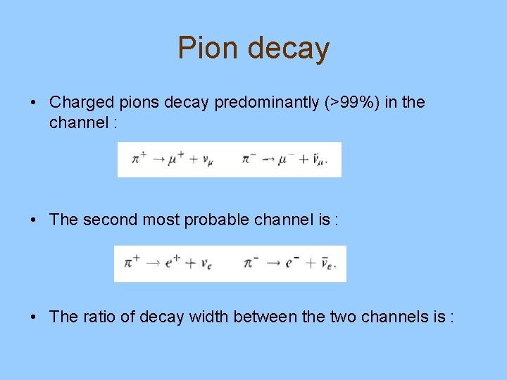 Pion decay • Charged pions decay predominantly (>99%) in the channel : • The