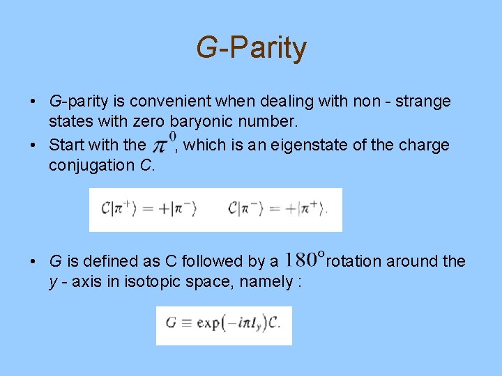 G-Parity • G-parity is convenient when dealing with non - strange states with zero