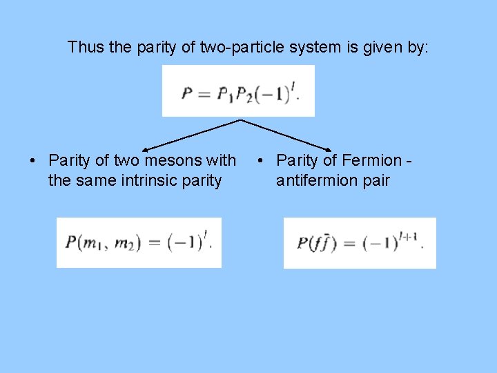 Thus the parity of two-particle system is given by: • Parity of two mesons