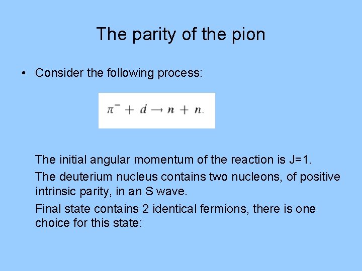 The parity of the pion • Consider the following process: The initial angular momentum