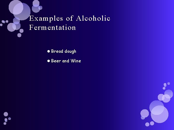 Examples of Alcoholic Fermentation Bread dough Beer and Wine 