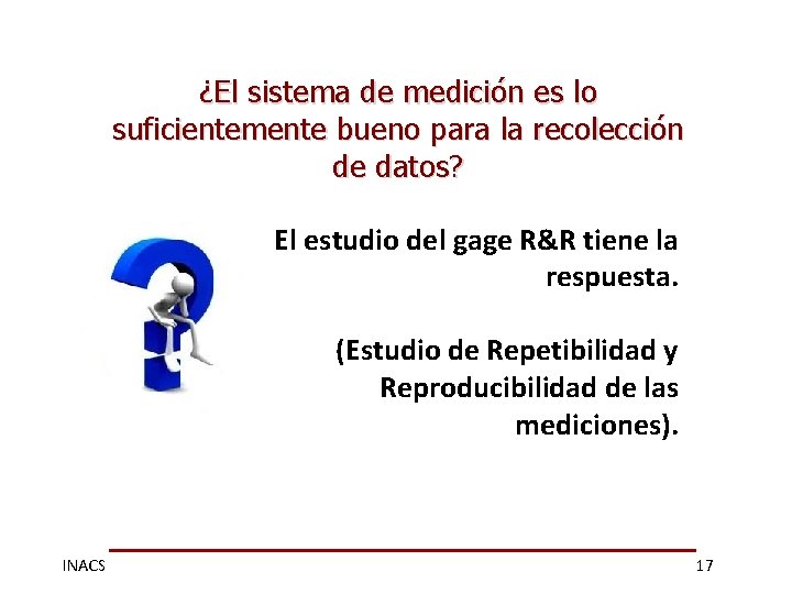 ¿El sistema de medición es lo suficientemente bueno para la recolección de datos? El
