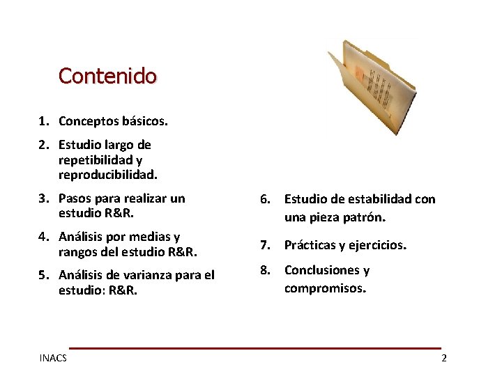 Contenido 1. Conceptos básicos. 2. Estudio largo de repetibilidad y reproducibilidad. 3. Pasos para