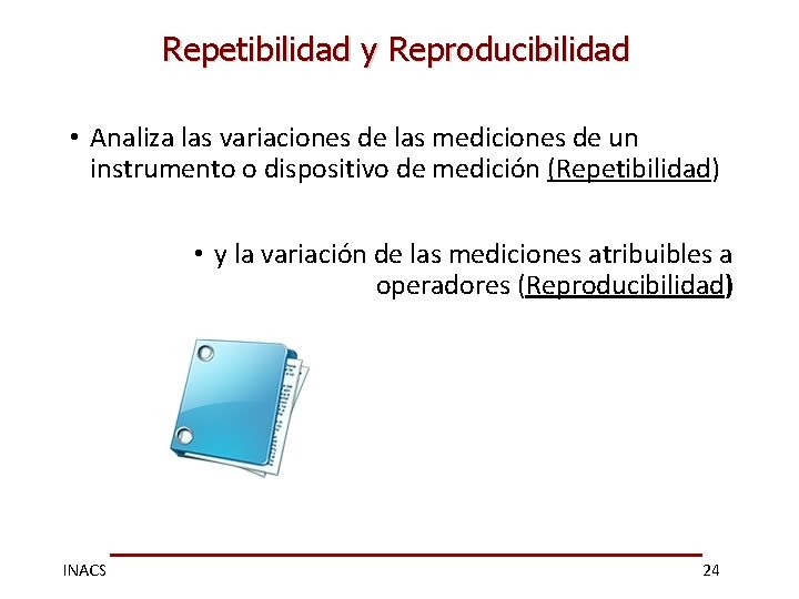 Repetibilidad y Reproducibilidad • Analiza las variaciones de las mediciones de un instrumento o
