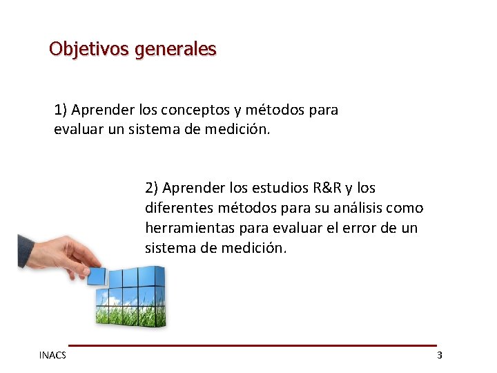 Objetivos generales 1) Aprender los conceptos y métodos para evaluar un sistema de medición.