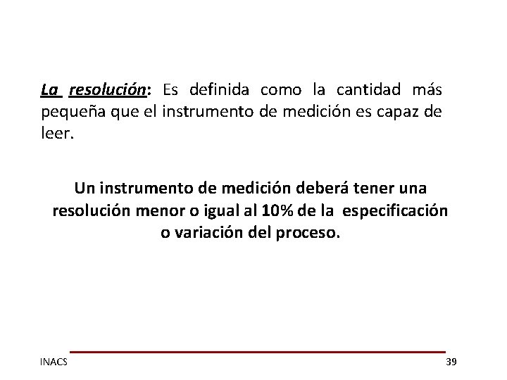 La resolución: Es definida como la cantidad más pequeña que el instrumento de medición