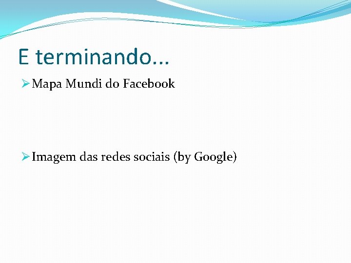 E terminando. . . Ø Mapa Mundi do Facebook Ø Imagem das redes sociais