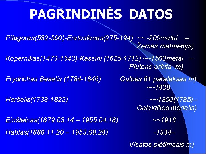 PAGRINDINĖS DATOS Pitagoras(582 -500)-Eratosfenas(275 -194) ~~ -200 metai -Žemės matmenys) Kopernikas(1473 -1543)-Kassini (1625 -1712)