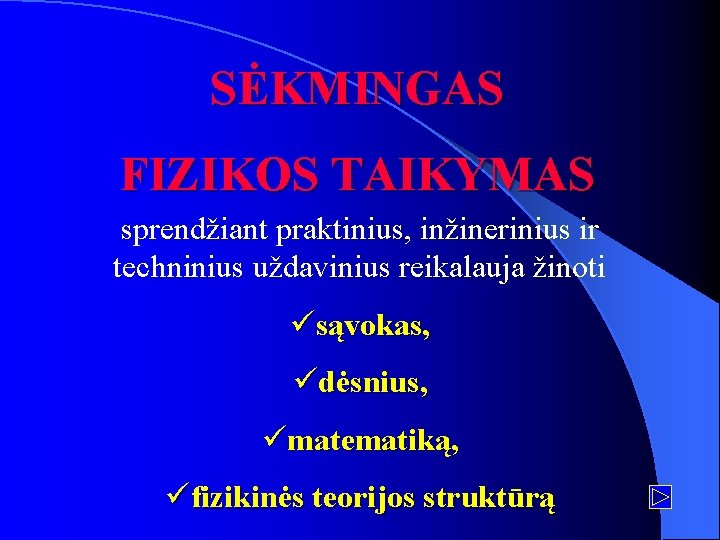 SĖKMINGAS FIZIKOS TAIKYMAS sprendžiant praktinius, inžinerinius ir techninius uždavinius reikalauja žinoti üsąvokas, üdėsnius, ümatematiką,