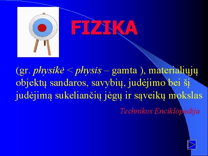 FIZIKA (gr. physikė < physis – gamta ), materialiųjų objektų sandaros, savybių, judėjimo bei