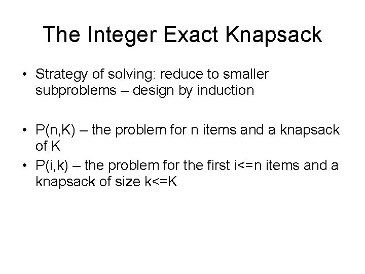 The Integer Exact Knapsack • Strategy of solving: reduce to smaller subproblems – design The Integer Exact Knapsack • Strategy of solving: reduce to smaller subproblems – design