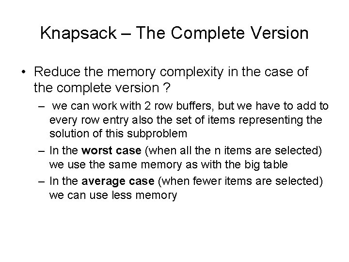 Knapsack – The Complete Version • Reduce the memory complexity in the case of Knapsack – The Complete Version • Reduce the memory complexity in the case of