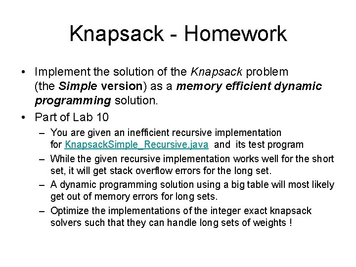 Knapsack - Homework • Implement the solution of the Knapsack problem (the Simple version) Knapsack - Homework • Implement the solution of the Knapsack problem (the Simple version)