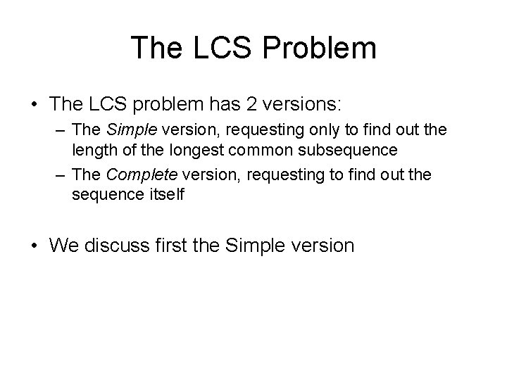 The LCS Problem • The LCS problem has 2 versions: – The Simple version, The LCS Problem • The LCS problem has 2 versions: – The Simple version,