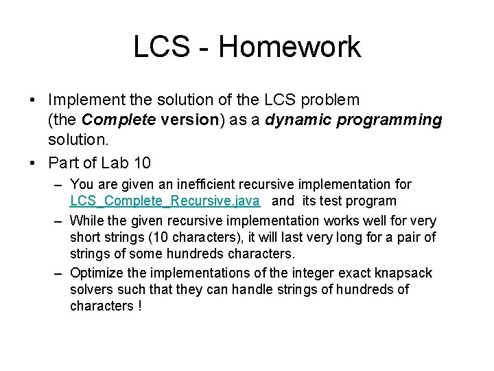 LCS - Homework • Implement the solution of the LCS problem (the Complete version) LCS - Homework • Implement the solution of the LCS problem (the Complete version)
