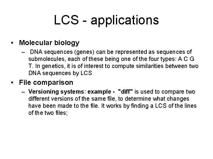 LCS - applications • Molecular biology – DNA sequences (genes) can be represented as LCS - applications • Molecular biology – DNA sequences (genes) can be represented as