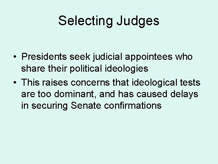 Selecting Judges • Presidents seek judicial appointees who share their political ideologies • This