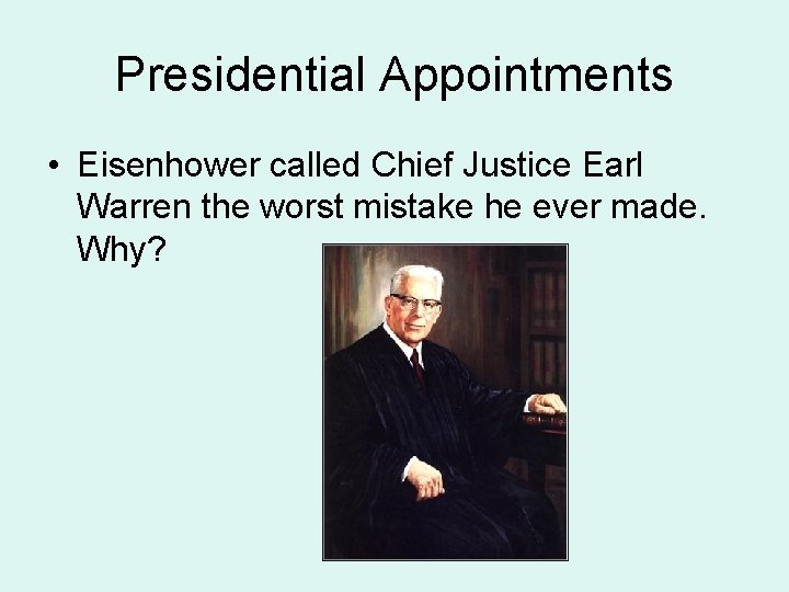 Presidential Appointments • Eisenhower called Chief Justice Earl Warren the worst mistake he ever