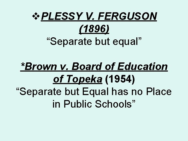 v. PLESSY V. FERGUSON (1896) “Separate but equal” *Brown v. Board of Education of