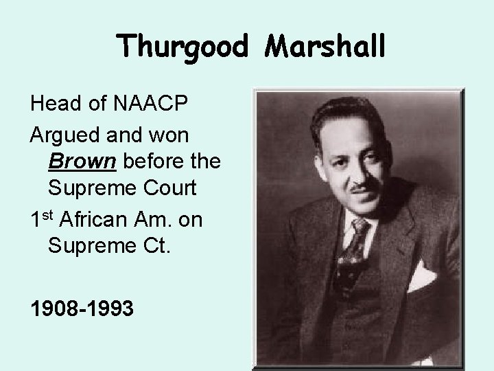 Thurgood Marshall Head of NAACP Argued and won Brown before the Supreme Court 1
