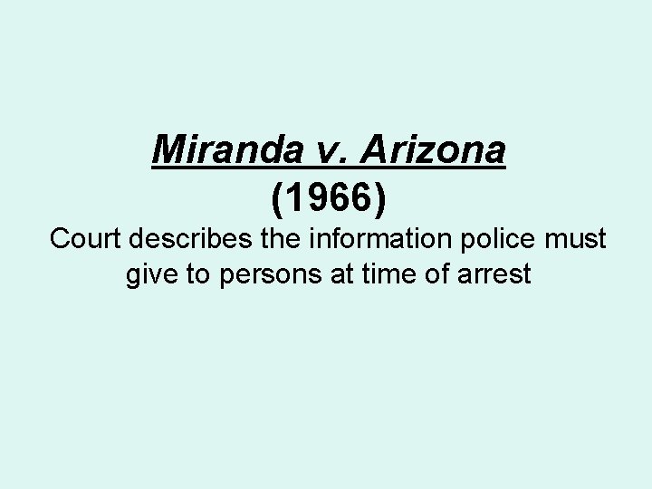 Miranda v. Arizona (1966) Court describes the information police must give to persons at