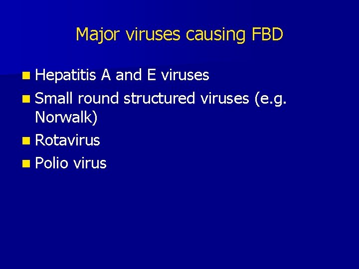Major viruses causing FBD n Hepatitis A and E viruses n Small round structured Major viruses causing FBD n Hepatitis A and E viruses n Small round structured