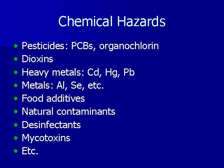 Chemical Hazards • • • Pesticides: PCBs, organochlorin Dioxins Heavy metals: Cd, Hg, Pb
