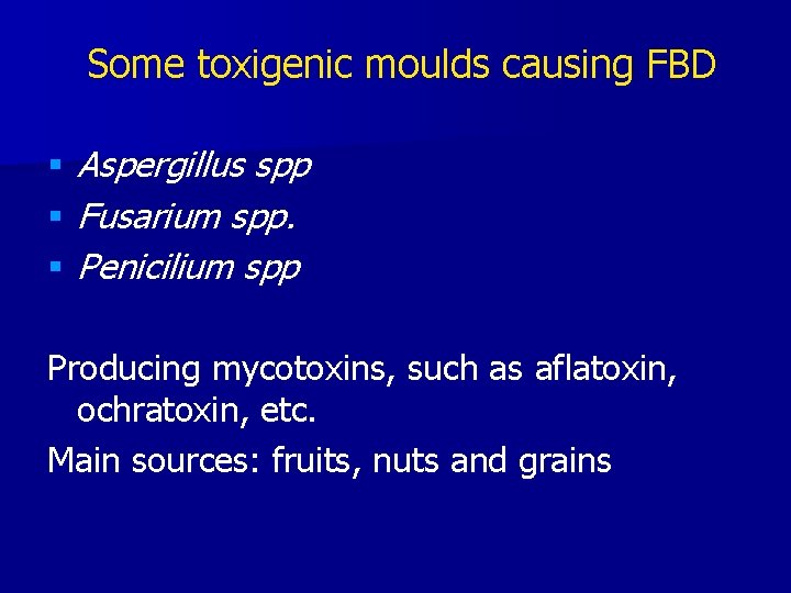 Some toxigenic moulds causing FBD § § § Aspergillus spp Fusarium spp. Penicilium spp
