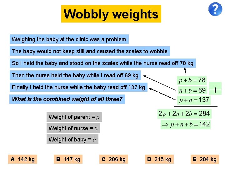 Wobbly weights Weighing the baby at the clinic was a problem The baby would