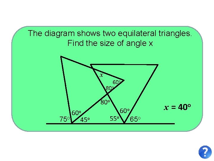 The diagram shows two equilateral triangles. Find the size of angle x x 60