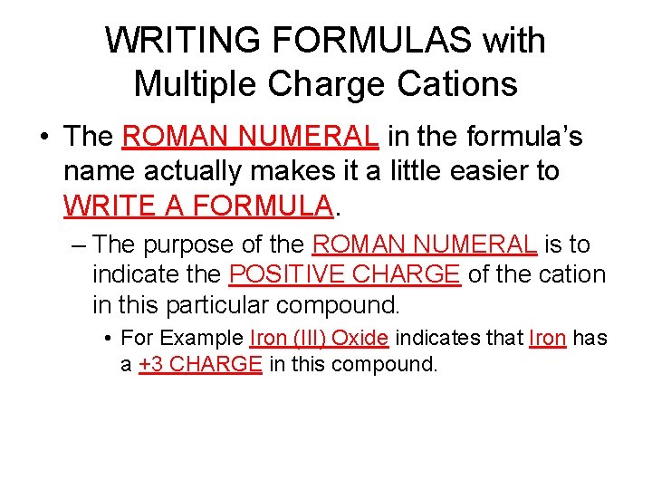 WRITING FORMULAS with Multiple Charge Cations • The ROMAN NUMERAL in the formula’s name WRITING FORMULAS with Multiple Charge Cations • The ROMAN NUMERAL in the formula’s name