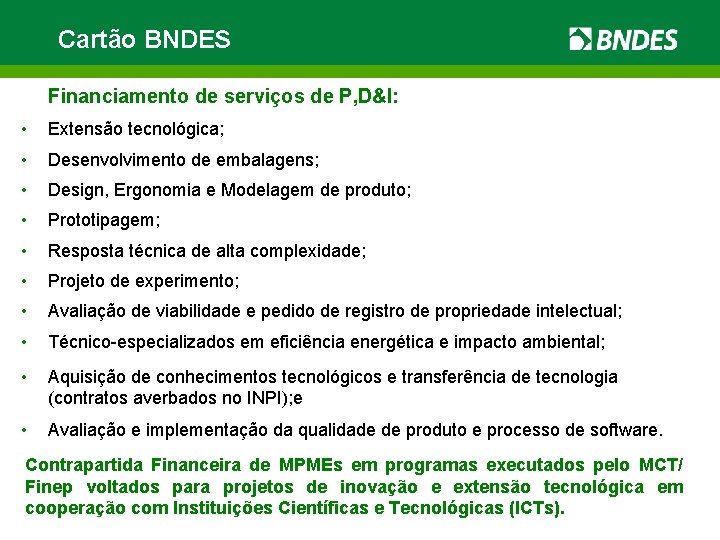 Cartão BNDES Financiamento de serviços de P, D&I: • Extensão tecnológica; • Desenvolvimento de