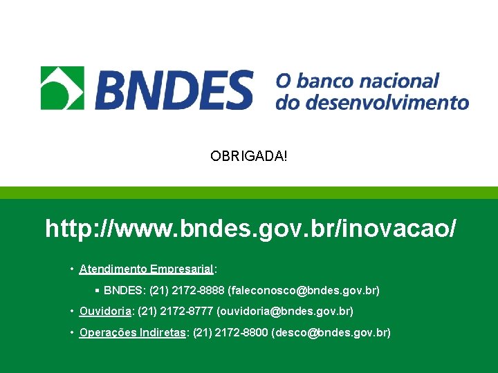 OBRIGADA! http: //www. bndes. gov. br/inovacao/ • Atendimento Empresarial: § BNDES: (21) 2172 -8888