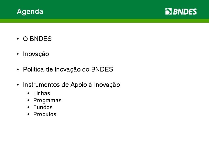 Agenda • O BNDES • Inovação • Política de Inovação do BNDES • Instrumentos