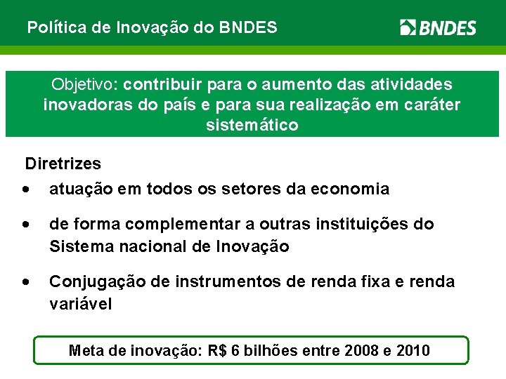 Política de Inovação do BNDES Objetivo: contribuir para o aumento das atividades inovadoras do