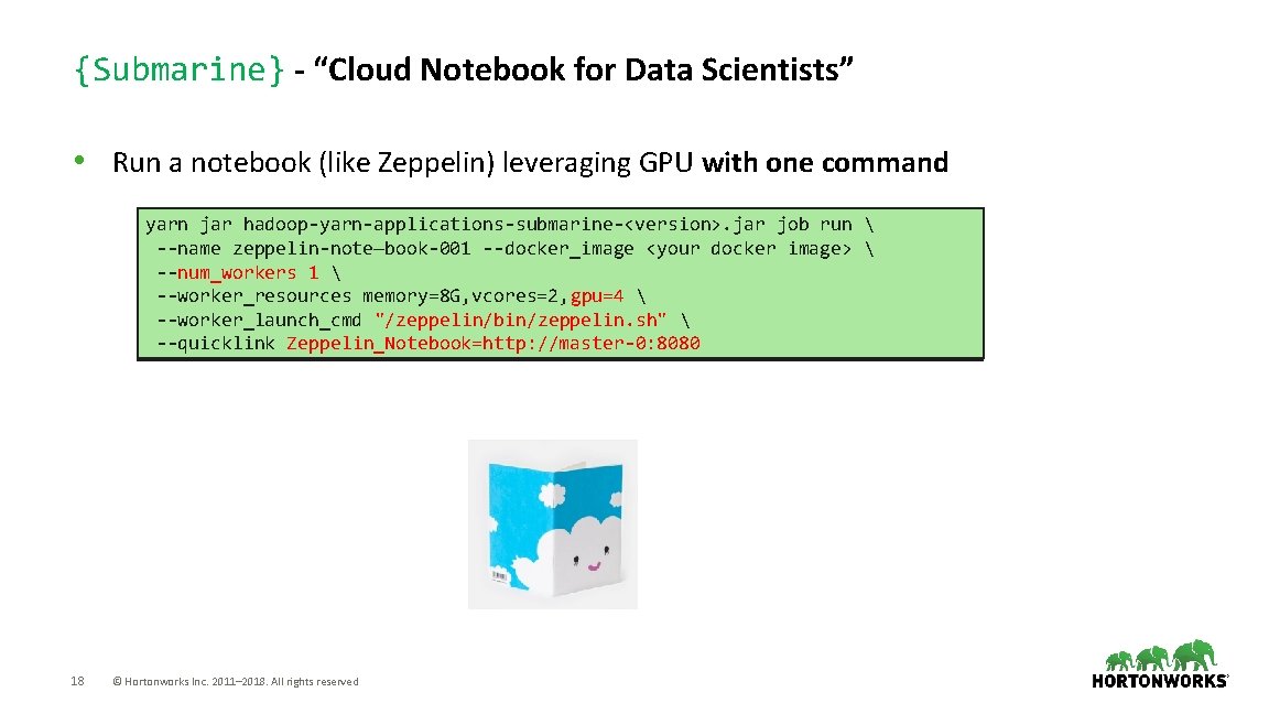 {Submarine} - “Cloud Notebook for Data Scientists” • Run a notebook (like Zeppelin) leveraging