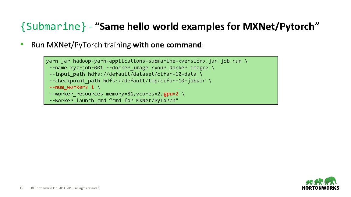 {Submarine} - “Same hello world examples for MXNet/Pytorch” • Run MXNet/Py. Torch training with