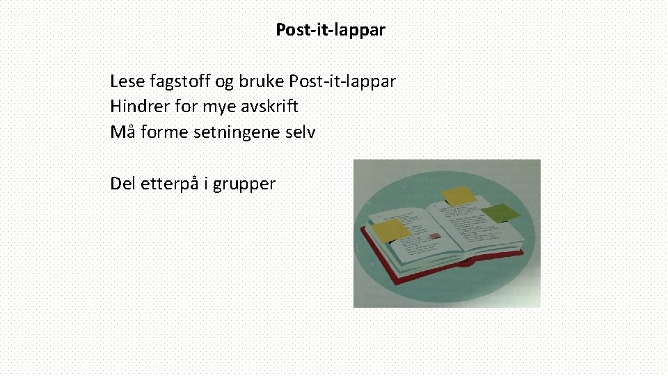 Post-it-lappar Lese fagstoff og bruke Post-it-lappar Hindrer for mye avskrift Må forme setningene selv