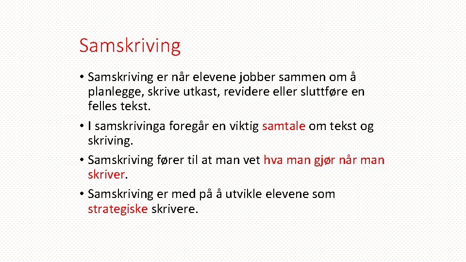 Samskriving • Samskriving er når elevene jobber sammen om å planlegge, skrive utkast, revidere